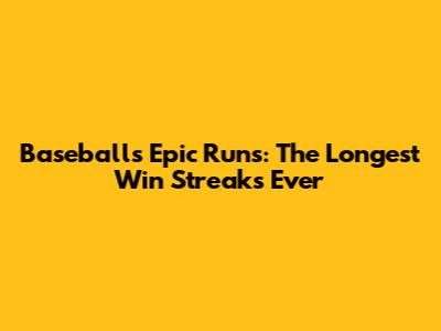 Baseball's Epic Runs: The Longest Win Streaks Ever