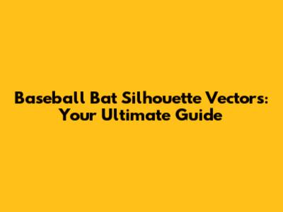 Baseball Bat Silhouette Vectors: Your Ultimate Guide