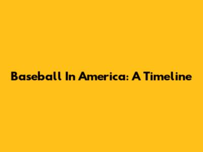 Baseball In America: A Timeline