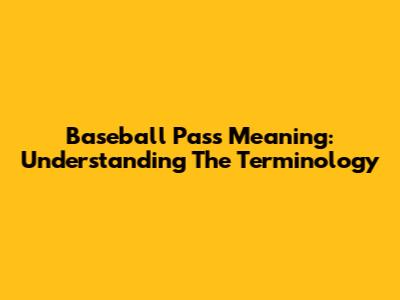 Baseball Pass Meaning: Understanding The Terminology