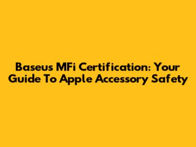 Baseus MFi Certification: Your Guide To Apple Accessory Safety