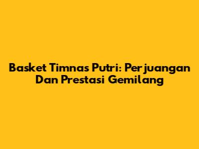 Basket Timnas Putri: Perjuangan Dan Prestasi Gemilang