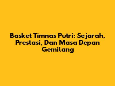 Basket Timnas Putri: Sejarah, Prestasi, Dan Masa Depan Gemilang