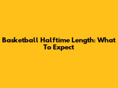 Basketball Halftime Length: What To Expect