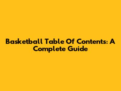 Basketball Table Of Contents: A Complete Guide