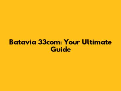 Batavia 33com: Your Ultimate Guide