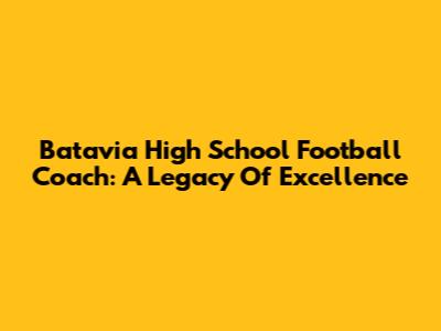 Batavia High School Football Coach: A Legacy Of Excellence
