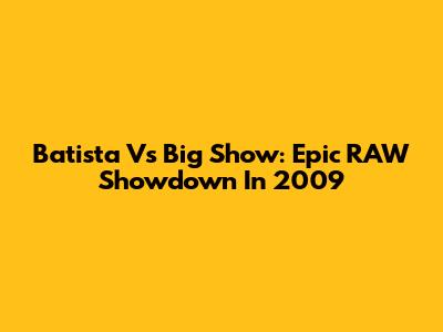Batista Vs Big Show: Epic RAW Showdown In 2009
