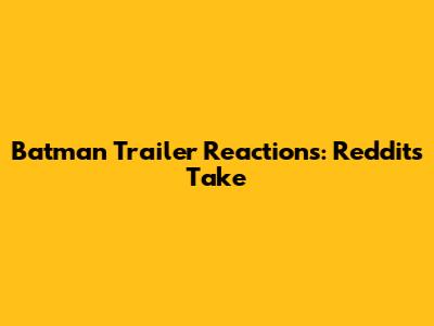 Batman Trailer Reactions: Reddit's Take