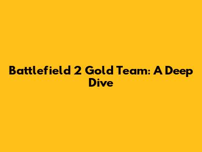Battlefield 2 Gold Team: A Deep Dive