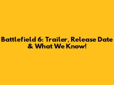 Battlefield 6: Trailer, Release Date & What We Know!