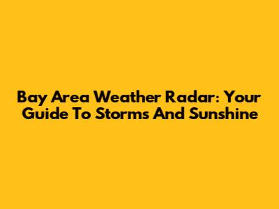 Bay Area Weather Radar: Your Guide To Storms And Sunshine