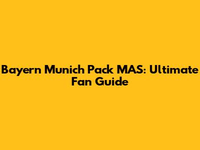 Bayern Munich Pack MAS: Ultimate Fan Guide