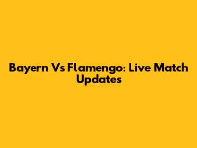 Bayern Vs Flamengo: Live Match Updates