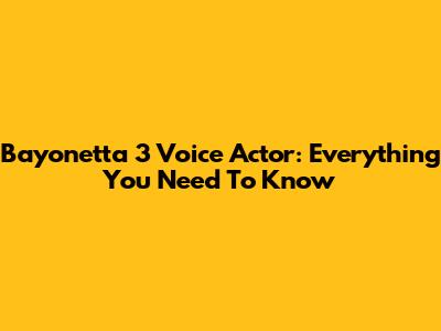 Bayonetta 3 Voice Actor: Everything You Need To Know