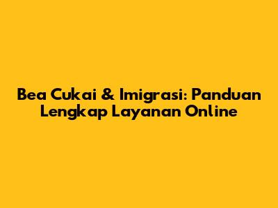 Bea Cukai & Imigrasi: Panduan Lengkap Layanan Online