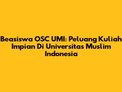 Beasiswa OSC UMI: Peluang Kuliah Impian Di Universitas Muslim Indonesia