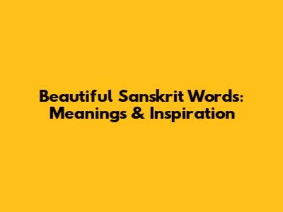 Beautiful Sanskrit Words: Meanings & Inspiration