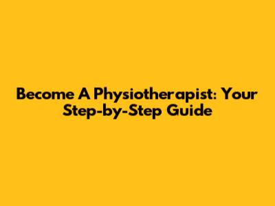 Become A Physiotherapist: Your Step-by-Step Guide