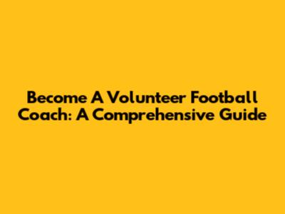 Become A Volunteer Football Coach: A Comprehensive Guide