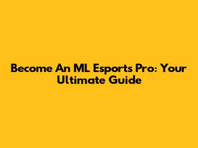 Become An ML Esports Pro: Your Ultimate Guide
