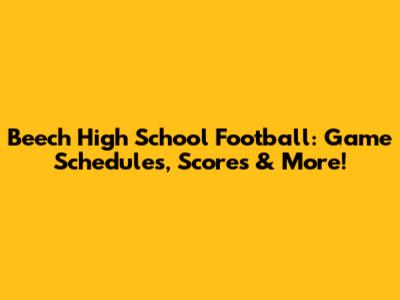 Beech High School Football: Game Schedules, Scores & More!