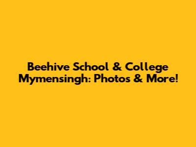 Beehive School & College Mymensingh: Photos & More!