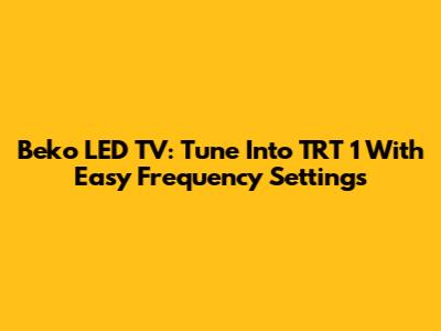 Beko LED TV: Tune Into TRT 1 With Easy Frequency Settings