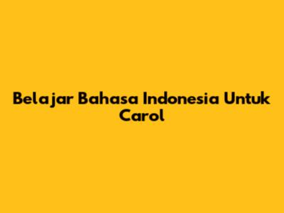 Belajar Bahasa Indonesia Untuk Carol