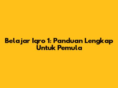 Belajar Iqro 1: Panduan Lengkap Untuk Pemula