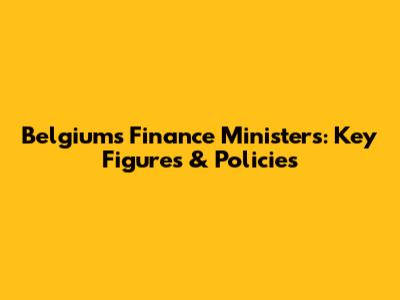 Belgium's Finance Ministers: Key Figures & Policies