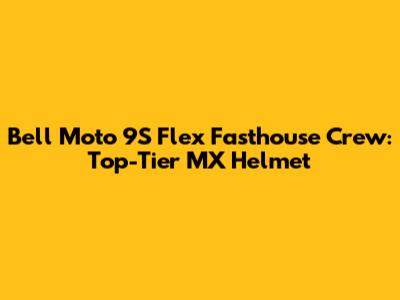 Bell Moto 9S Flex Fasthouse Crew: Top-Tier MX Helmet