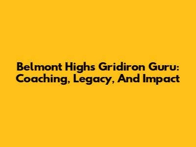 Belmont High's Gridiron Guru: Coaching, Legacy, And Impact