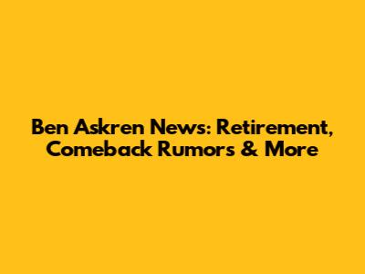 Ben Askren News: Retirement, Comeback Rumors & More