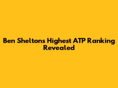 Ben Shelton's Highest ATP Ranking Revealed