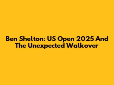 Ben Shelton: US Open 2025 And The Unexpected Walkover