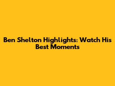 Ben Shelton Highlights: Watch His Best Moments