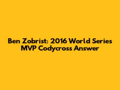 Ben Zobrist: 2016 World Series MVP Codycross Answer