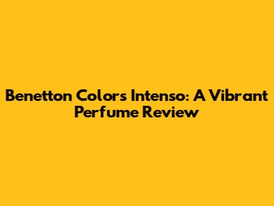 Benetton Colors Intenso: A Vibrant Perfume Review