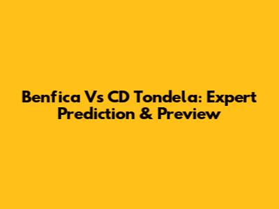 Benfica Vs CD Tondela: Expert Prediction & Preview