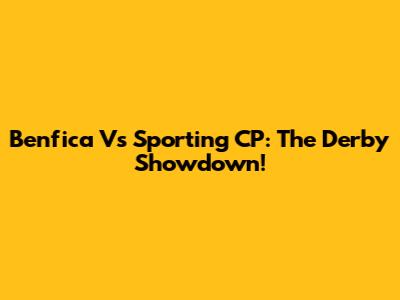 Benfica Vs Sporting CP: The Derby Showdown!