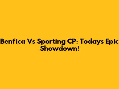 Benfica Vs Sporting CP: Today's Epic Showdown!