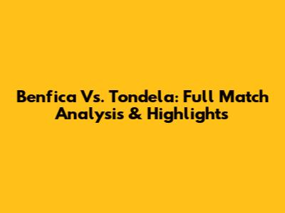 Benfica Vs. Tondela: Full Match Analysis & Highlights