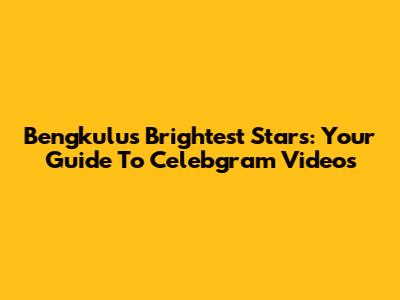 Bengkulu's Brightest Stars: Your Guide To Celebgram Videos