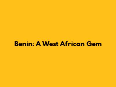 Benin: A West African Gem