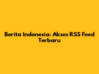 Berita Indonesia: Akses RSS Feed Terbaru