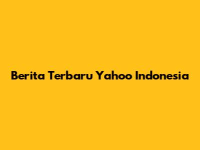 Berita Terbaru Yahoo Indonesia