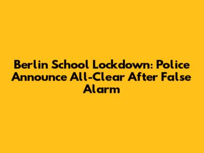 Berlin School Lockdown: Police Announce All-Clear After False Alarm