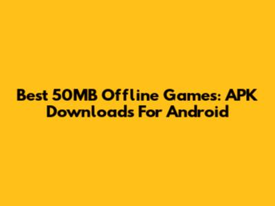 Best 50MB Offline Games: APK Downloads For Android