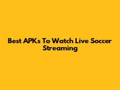 Best APKs To Watch Live Soccer Streaming